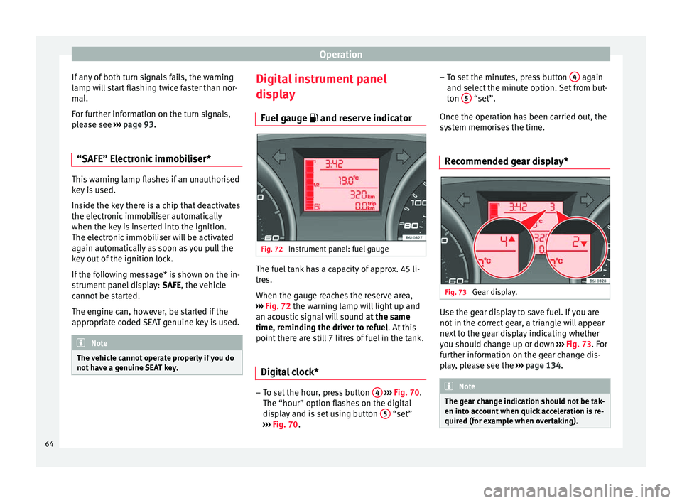 Seat Ibiza 5D 2014  Owners manual Operation
If any of both turn signals fails, the warning
lamp will start flashing twice faster than nor-
mal.
For further information on the turn signals,
please see  ››› page 93.
“SAFE” Ele