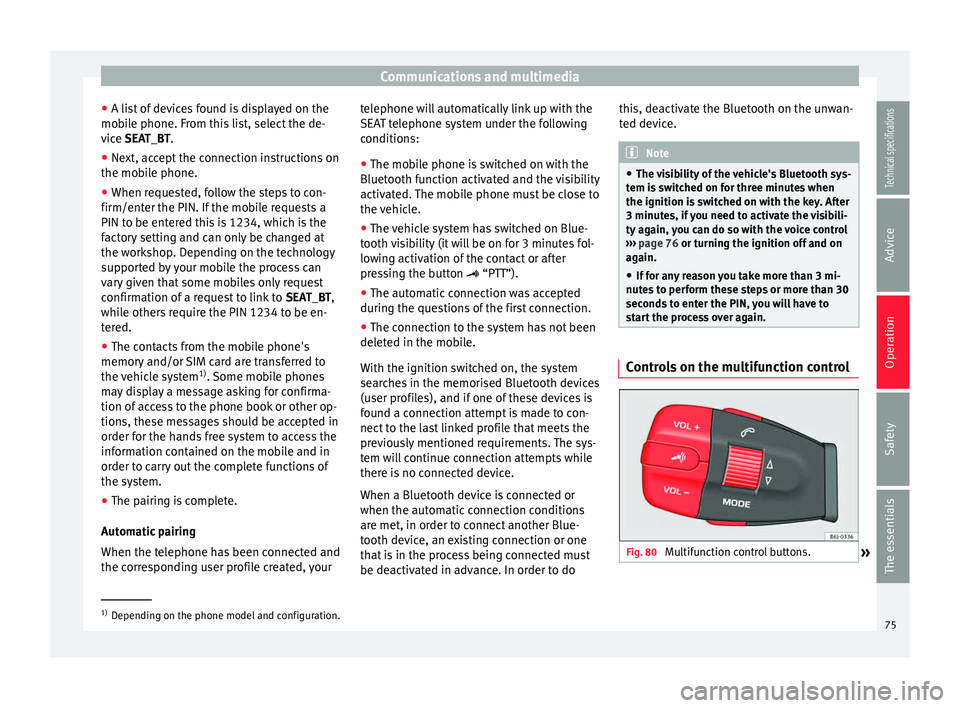 Seat Ibiza 5D 2014  Owners manual Communications and multimedia
● A list of devices found is displayed on the
mobile phone. From this list, select the de-
vice  SEAT_BT
.
● Ne
xt, accept the connection instructions on
the mobile p