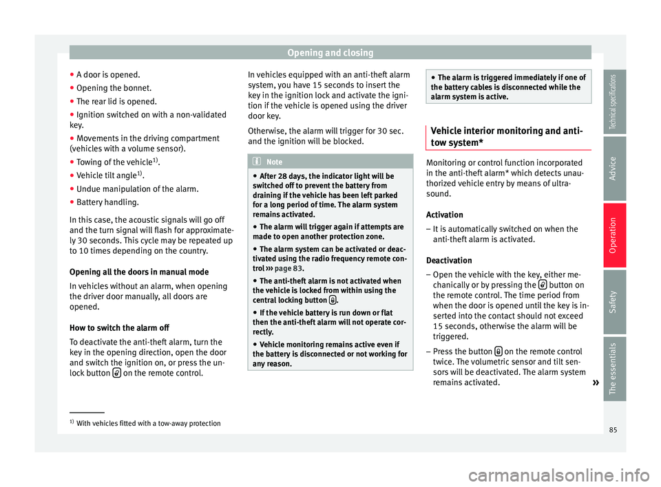 Seat Ibiza 5D 2014 Service Manual Opening and closing
● A door is opened.
● Opening the bonnet.
● The rear lid is opened.
● Ignition switched on with a non-validated
key.
● Movements in the driving compartment
(vehicles with Seat Ibiza 5D 2014 Service Manual Opening and closing
● A door is opened.
● Opening the bonnet.
● The rear lid is opened.
● Ignition switched on with a non-validated
key.
● Movements in the driving compartment
(vehicles with