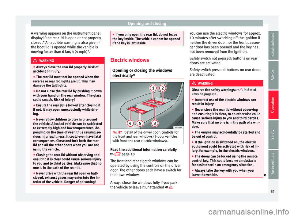 Seat Ibiza 5D 2014  Owners manual Opening and closing
A warning appears on the instrument panel
display if the rear lid is open or not properly
closed.* An audible warning is also given if
the boot lid is opened while the vehicle is
m