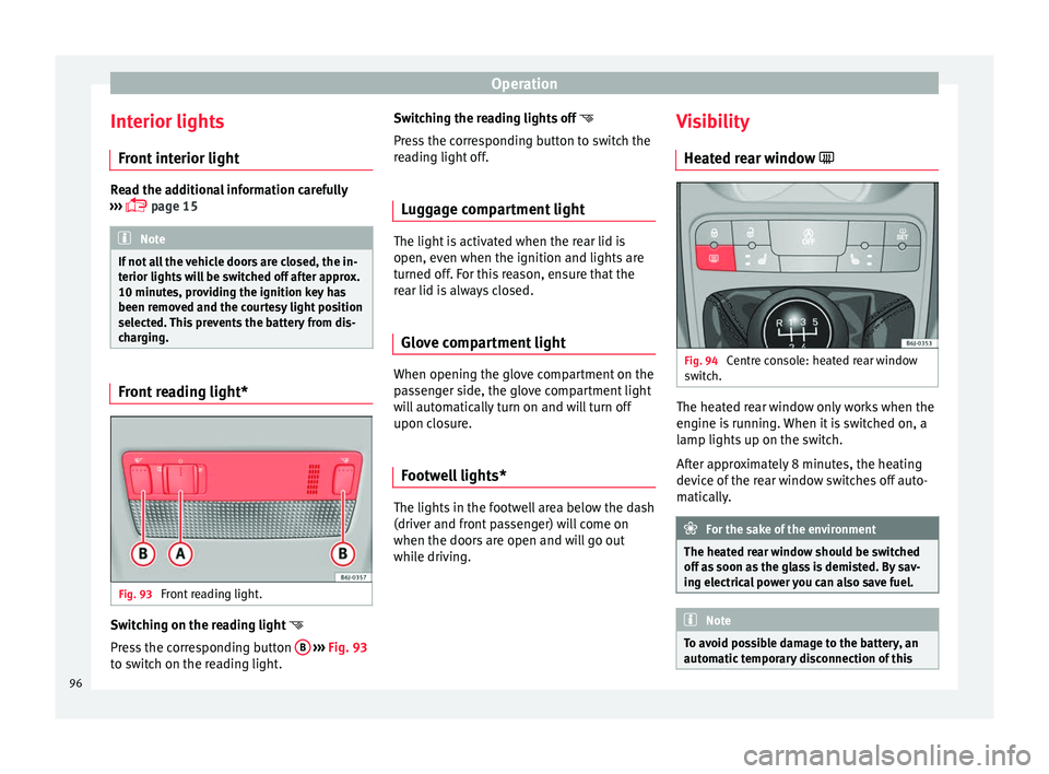 Seat Ibiza 5D 2014  Owners manual Operation
Interior lights Front interior light Read the additional information carefully
›››   page 15 Note
If not all the vehicle doors are closed, the in-
terior lights will be switched off