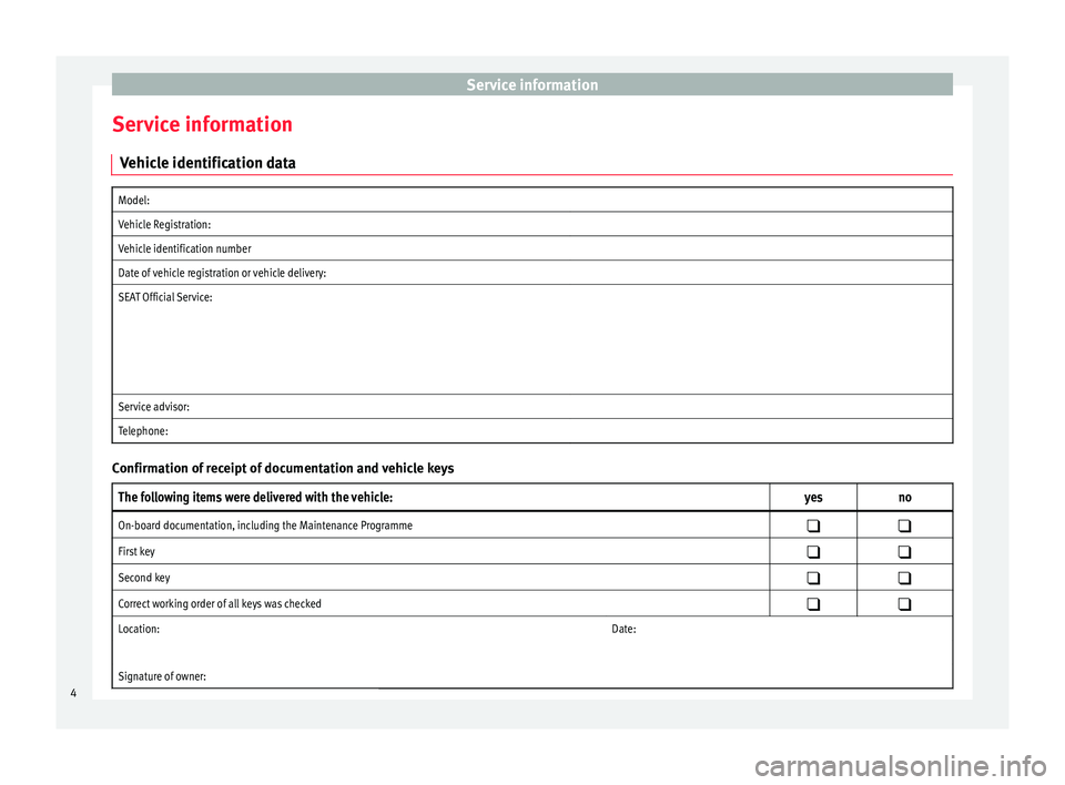 Seat Ibiza 5D 2014  Maintenance programme Service information
Service information Vehicle identification dataModel:  
Vehicle Registration:  
Vehicle identification number  
Date of vehicle registration or vehicle delivery:  
SEAT Official Se