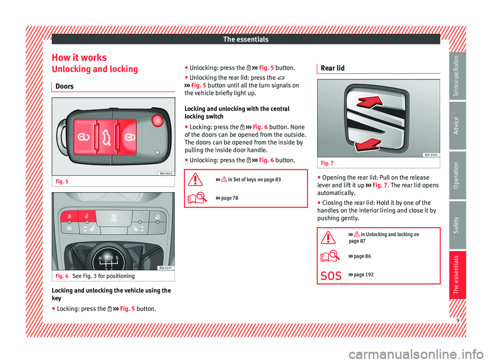 Seat Ibiza SC 2014  Owners manual The essentials
How it works
Unlocking and locking
Doors Fig. 5 
  Fig. 6 
See Fig. 3 for positioning Locking and unlocking the vehicle using the
key
● Locking: press the   ›››  Fig. 5  butt