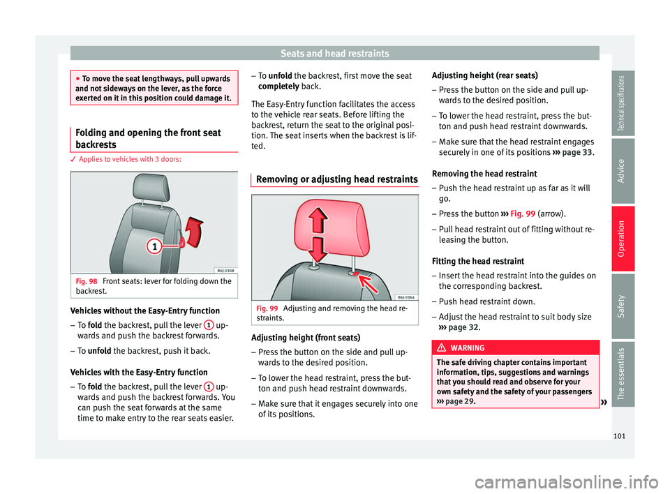 Seat Ibiza SC 2014 Owners manual Seats and head restraints
●
To move the seat lengthways, pull upwards
and not sideways on the lever, as the force
exerted on it in this position could damage it. Folding and opening the front seat
b Seat Ibiza SC 2014 Owners manual Seats and head restraints
●
To move the seat lengthways, pull upwards
and not sideways on the lever, as the force
exerted on it in this position could damage it. Folding and opening the front seat
b