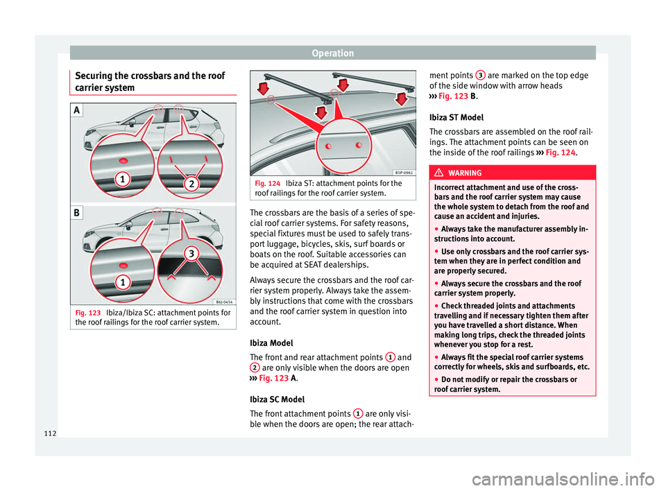 Seat Ibiza SC 2014 Owners manual Operation
Securing the crossbars and the roof
carrier system Fig. 123
Ibiza/Ibiza SC: attachment points for
the roof railings for the roof carrier system. Fig. 124
Ibiza ST: attachment points for th Seat Ibiza SC 2014 Owners manual Operation
Securing the crossbars and the roof
carrier system Fig. 123
Ibiza/Ibiza SC: attachment points for
the roof railings for the roof carrier system. Fig. 124
Ibiza ST: attachment points for th