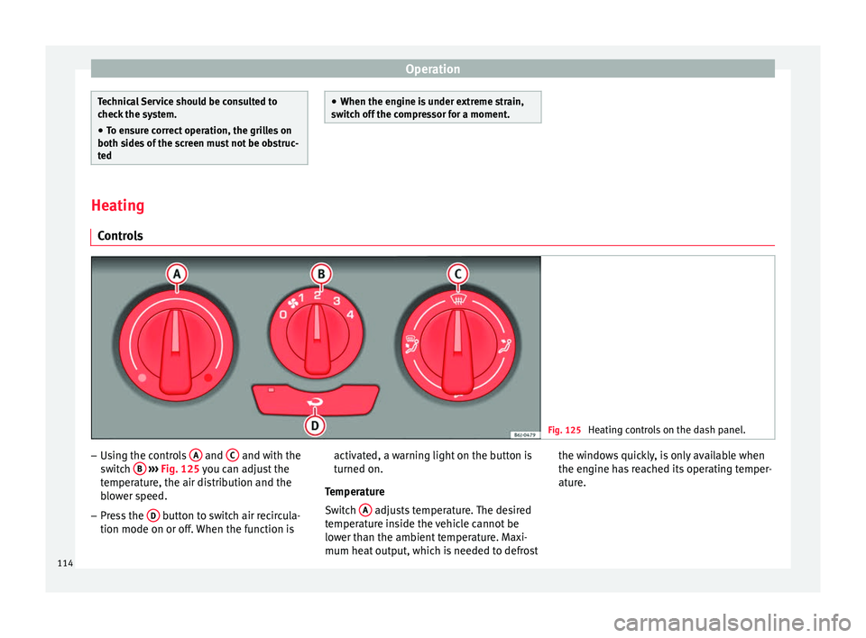 Seat Ibiza SC 2014 Owners manual Operation
Technical Service should be consulted to
check the system.
● To ensure correct operation, the grilles on
both sides of the screen must not be obstruc-
ted ●
When the engine is under extr Seat Ibiza SC 2014 Owners manual Operation
Technical Service should be consulted to
check the system.
● To ensure correct operation, the grilles on
both sides of the screen must not be obstruc-
ted ●
When the engine is under extr