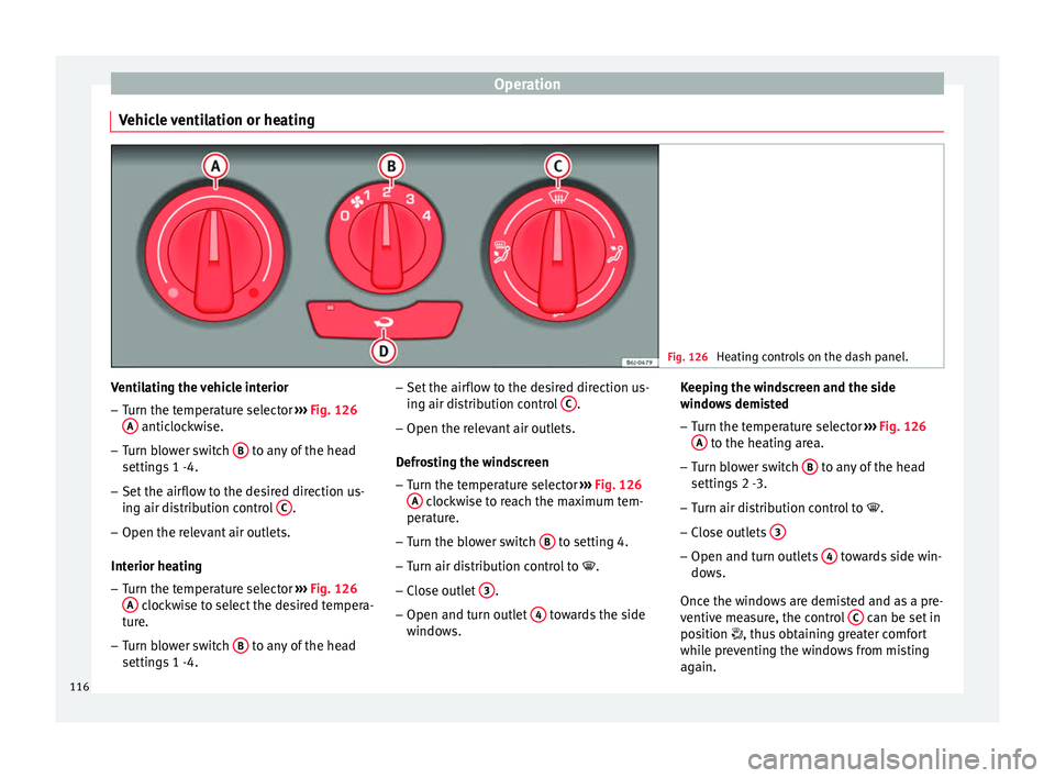 Seat Ibiza SC 2014 Owners manual Operation
Vehicle ventilation or heating Fig. 126
Heating controls on the dash panel. Ventilating the vehicle interior
– Turn the temperature selector ››› Fig. 126
A anticlockwise.
– Turn Seat Ibiza SC 2014 Owners manual Operation
Vehicle ventilation or heating Fig. 126
Heating controls on the dash panel. Ventilating the vehicle interior
– Turn the temperature selector ››› Fig. 126
A anticlockwise.
– Turn