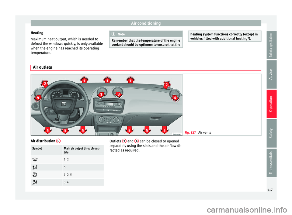 Seat Ibiza SC 2014 Owners manual Air conditioning
Heating
Maximum heat output, which is needed to
defrost the windows quickly, is only available
when the engine has reached its operating
temperature. Note
Remember that the temperatur Seat Ibiza SC 2014 Owners manual Air conditioning
Heating
Maximum heat output, which is needed to
defrost the windows quickly, is only available
when the engine has reached its operating
temperature. Note
Remember that the temperatur