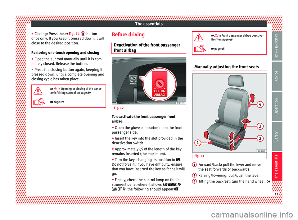 Seat Ibiza SC 2014 User Guide The essentials
● Closing: Press the  ››› Fig. 11  B  button
once only. If you keep it pressed down, it will
close to the desired position.
Restoring one-touch opening and closing
● Close the