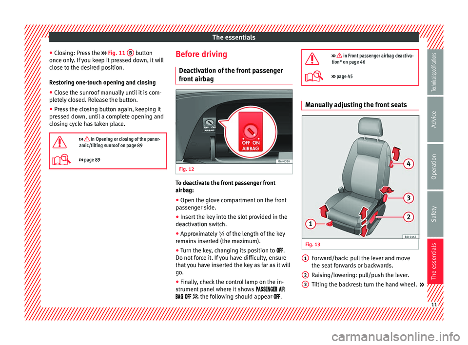 Seat Ibiza SC 2014 User Guide The essentials
● Closing: Press the  ››› Fig. 11  B  button
once only. If you keep it pressed down, it will
close to the desired position.
Restoring one-touch opening and closing
● Close the