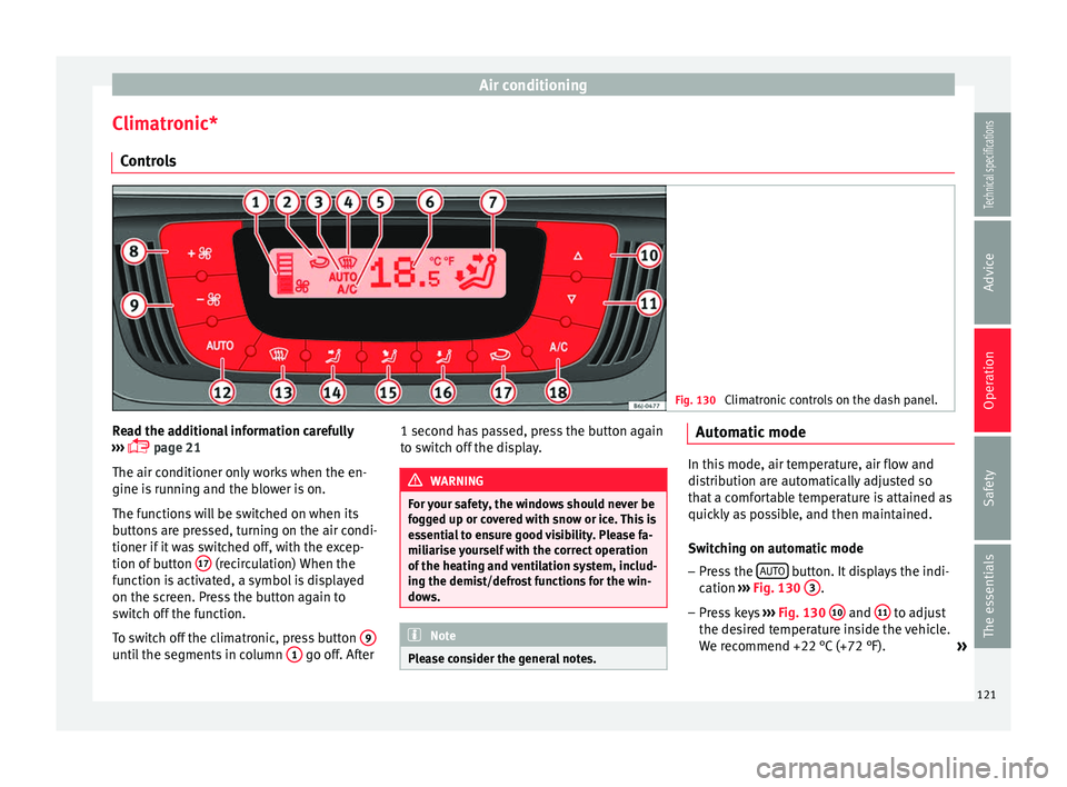 Seat Ibiza SC 2014 Owners manual Air conditioning
Climatronic* Controls Fig. 130
Climatronic controls on the dash panel. Read the additional information carefully
››› page 21
The air conditioner only works when the en-
gi Seat Ibiza SC 2014 Owners manual Air conditioning
Climatronic* Controls Fig. 130
Climatronic controls on the dash panel. Read the additional information carefully
››› page 21
The air conditioner only works when the en-
gi