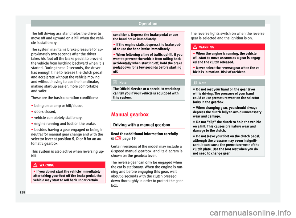 Seat Ibiza SC 2014 Owners manual Operation
The hill driving assistant helps the driver to
move off and upward on a hill when the vehi-
cle is stationary.
The system maintains brake pressure for ap-
proximately two seconds after the d Seat Ibiza SC 2014 Owners manual Operation
The hill driving assistant helps the driver to
move off and upward on a hill when the vehi-
cle is stationary.
The system maintains brake pressure for ap-
proximately two seconds after the d