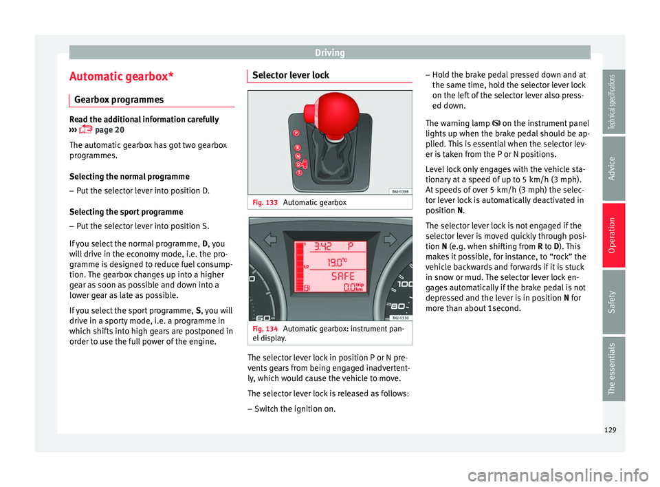 Seat Ibiza SC 2014 Owners manual Driving
Automatic gearbox* Gearbox programmes Read the additional information carefully
››› page 20
The automatic gearbox has got two gearbox
programmes.
Selecting the normal programme
– Seat Ibiza SC 2014 Owners manual Driving
Automatic gearbox* Gearbox programmes Read the additional information carefully
››› page 20
The automatic gearbox has got two gearbox
programmes.
Selecting the normal programme
–