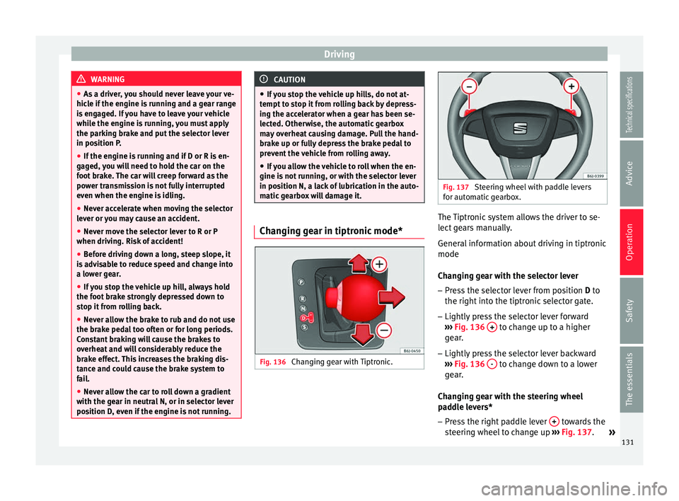 Seat Ibiza SC 2014 Owners manual Driving
WARNING
● As a driver, you should never leave your ve-
hicle if the engine is running and a gear range
is engaged. If you have to leave your vehicle
while the engine is running, you must app Seat Ibiza SC 2014 Owners manual Driving
WARNING
● As a driver, you should never leave your ve-
hicle if the engine is running and a gear range
is engaged. If you have to leave your vehicle
while the engine is running, you must app