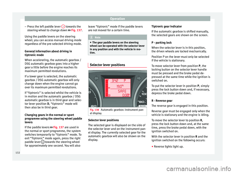 Seat Ibiza SC 2014 Owners manual Operation
– Press the left paddle lever - towards the
steering wheel to change down ››› Fig. 137.
Using the paddle levers on the steering
wheel, you can access manual driving mode
regardles Seat Ibiza SC 2014 Owners manual Operation
– Press the left paddle lever - towards the
steering wheel to change down ››› Fig. 137.
Using the paddle levers on the steering
wheel, you can access manual driving mode
regardles