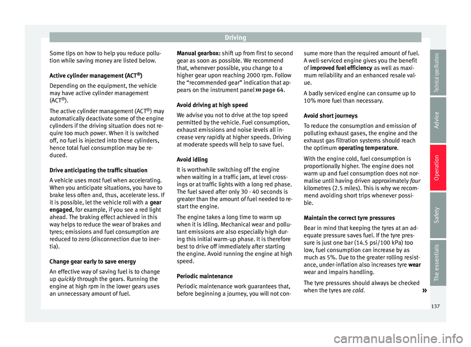 Seat Ibiza SC 2014 Owners manual Driving
Some tips on how to help you reduce pollu-
tion while saving money are listed below.
Active cylinder management (ACT ®
)
Depending on the equipment, the vehicle
may have active cylinder manag Seat Ibiza SC 2014 Owners manual Driving
Some tips on how to help you reduce pollu-
tion while saving money are listed below.
Active cylinder management (ACT ®
)
Depending on the equipment, the vehicle
may have active cylinder manag