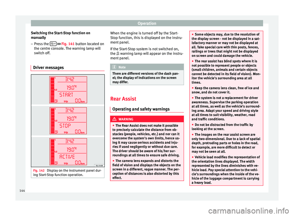 Seat Ibiza SC 2014 Owners manual Operation
Switching the Start-Stop function on
manually – Press the
››› Fig. 141 button located on
the c entr
e console. The warning lamp will
switch off.
Driver messages Fig. 142
Di Seat Ibiza SC 2014 Owners manual Operation
Switching the Start-Stop function on
manually – Press the
››› Fig. 141 button located on
the c entr
e console. The warning lamp will
switch off.
Driver messages Fig. 142
Di