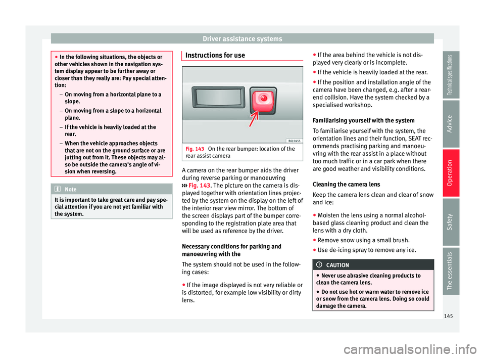 Seat Ibiza SC 2014  Owners manual Driver assistance systems
●
In the following situations, the objects or
other vehicles shown in the navigation sys-
tem display appear to be further away or
closer than they really are: Pay special 