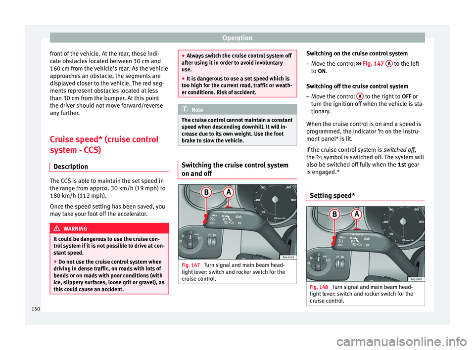 Seat Ibiza SC 2014 Owners manual Operation
front of the vehicle. At the rear, these indi-
cate obstacles located between 30 cm and
160 cm from the vehicle’s rear. As the vehicle
approaches an obstacle, the segments are
displayed cl Seat Ibiza SC 2014 Owners manual Operation
front of the vehicle. At the rear, these indi-
cate obstacles located between 30 cm and
160 cm from the vehicle’s rear. As the vehicle
approaches an obstacle, the segments are
displayed cl