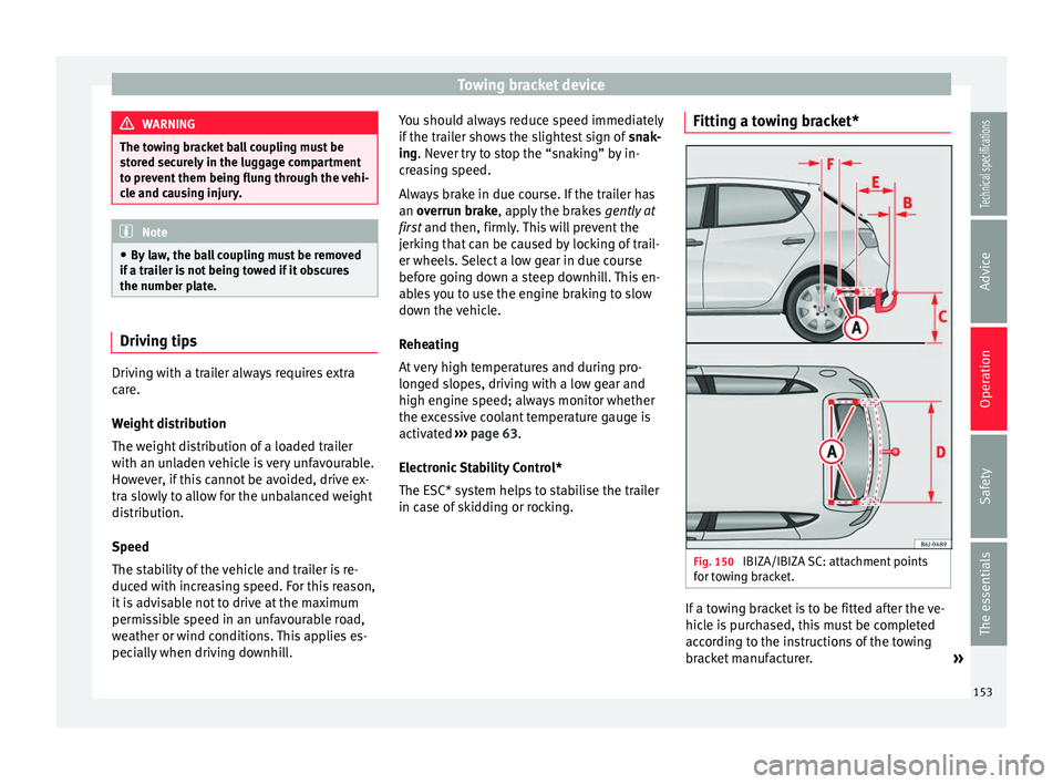 Seat Ibiza SC 2014  Owners manual Towing bracket device
WARNING
The towing bracket ball coupling must be
stored securely in the luggage compartment
to prevent them being flung through the vehi-
cle and causing injury. Note
● By law,