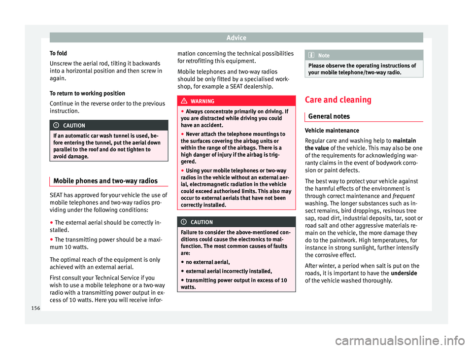 Seat Ibiza SC 2014 Owners manual Advice
To fold
Unscrew the aerial rod, tilting it backwards
into a horizontal position and then screw in
again.
To return to working position
Continue in the reverse order to the previous
instruction. Seat Ibiza SC 2014 Owners manual Advice
To fold
Unscrew the aerial rod, tilting it backwards
into a horizontal position and then screw in
again.
To return to working position
Continue in the reverse order to the previous
instruction.