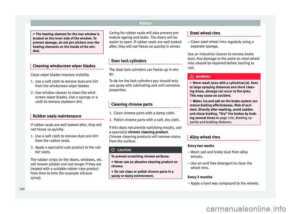 Seat Ibiza SC 2014 Owners manual Advice
●
The heating element for the rear window is
located on the inner side of the window. To
prevent damage, do not put stickers over the
heating elements on the inside of the win-
dow. Cleaning Seat Ibiza SC 2014 Owners manual Advice
●
The heating element for the rear window is
located on the inner side of the window. To
prevent damage, do not put stickers over the
heating elements on the inside of the win-
dow. Cleaning