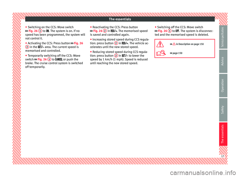 Seat Ibiza SC 2014 User Guide The essentials
● Switching on the CCS: Move switch
›››  Fig. 26  1  to 

. The system is on. If no
s
peed has been programmed, the system will
not control it.
● Activating the CCS: Pre
