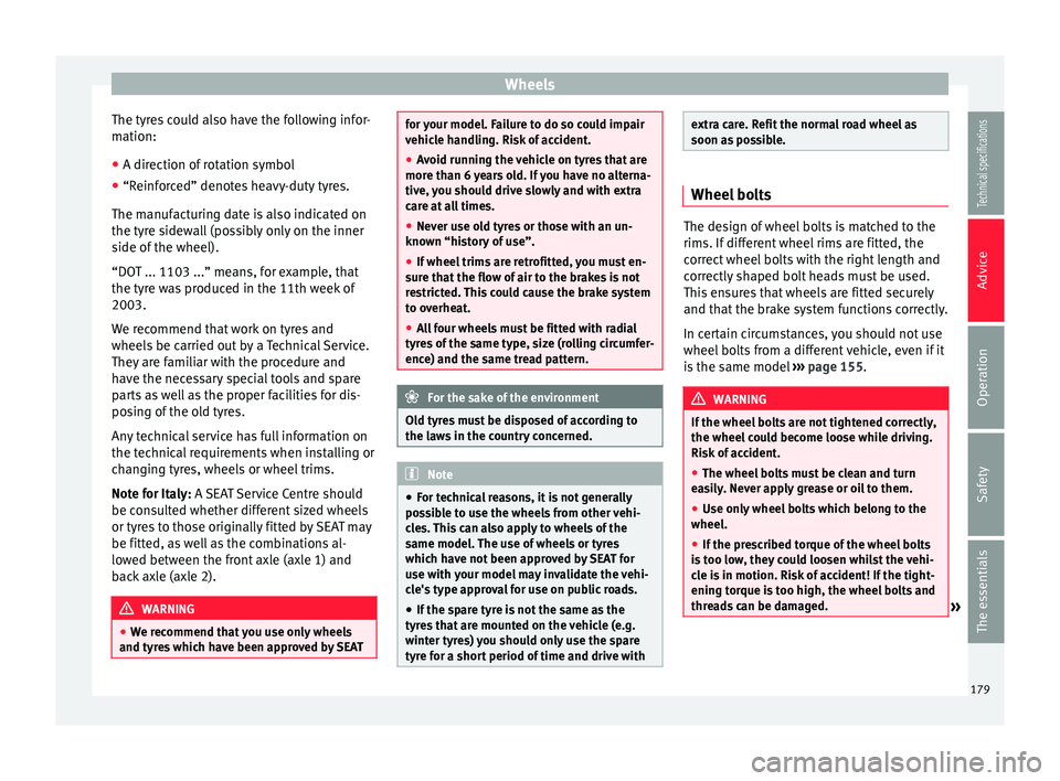 Seat Ibiza SC 2014 Owners manual Wheels
The tyres could also have the following infor-
mation:
● A direction of rotation symbol
● “Reinforced” denotes heavy-duty tyres.
The manufacturing date is also indicated on
the tyre sid Seat Ibiza SC 2014 Owners manual Wheels
The tyres could also have the following infor-
mation:
● A direction of rotation symbol
● “Reinforced” denotes heavy-duty tyres.
The manufacturing date is also indicated on
the tyre sid