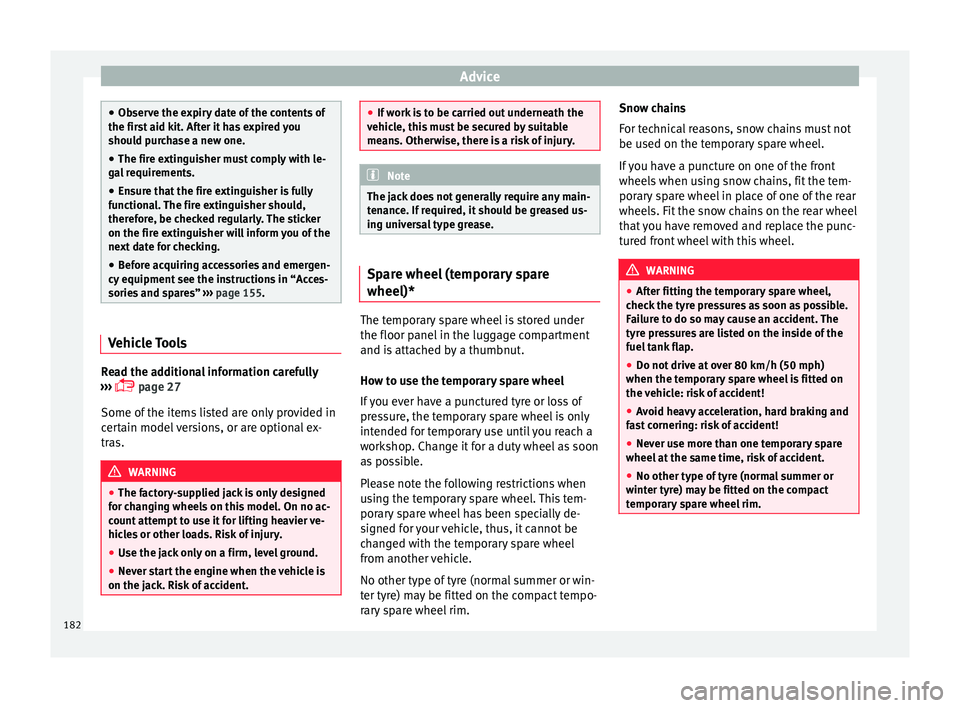Seat Ibiza SC 2014 Owners manual Advice
●
Observe the expiry date of the contents of
the first aid kit. After it has expired you
should purchase a new one.
● The fire extinguisher must comply with le-
gal requirements.
● Ensure Seat Ibiza SC 2014 Owners manual Advice
●
Observe the expiry date of the contents of
the first aid kit. After it has expired you
should purchase a new one.
● The fire extinguisher must comply with le-
gal requirements.
● Ensure