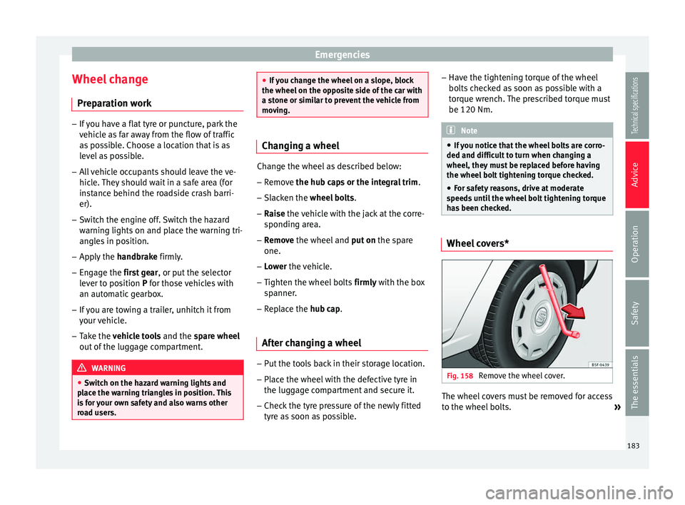 Seat Ibiza SC 2014  Owners manual Emergencies
Wheel change Preparation work –
If you have a flat tyre or puncture, park the
vehicle as far away from the flow of traffic
as possible. Choose a location that is as
level as possible.
�