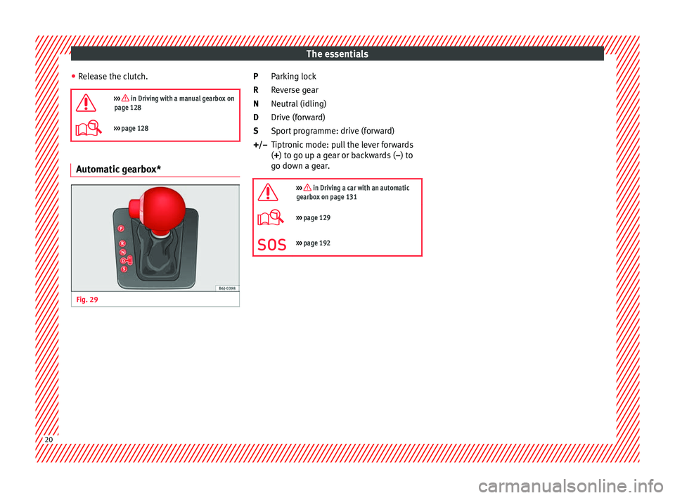 Seat Ibiza SC 2014  Owners manual The essentials
● Release the clutch.
›››  in Driving with a manual gearbox on
page 128
›››  page 128 Automatic gearbox*
Fig. 29 
  Parking lock
Reverse gear
Neutral (idling)
Drive 