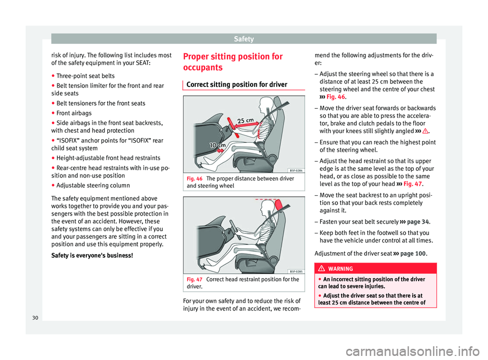 Seat Ibiza SC 2014  Owners manual Safety
risk of injury. The following list includes most
of the safety equipment in your SEAT:
● Three-point seat belts
● Belt tension limiter for the front and rear
side seats
● Belt tensioners 