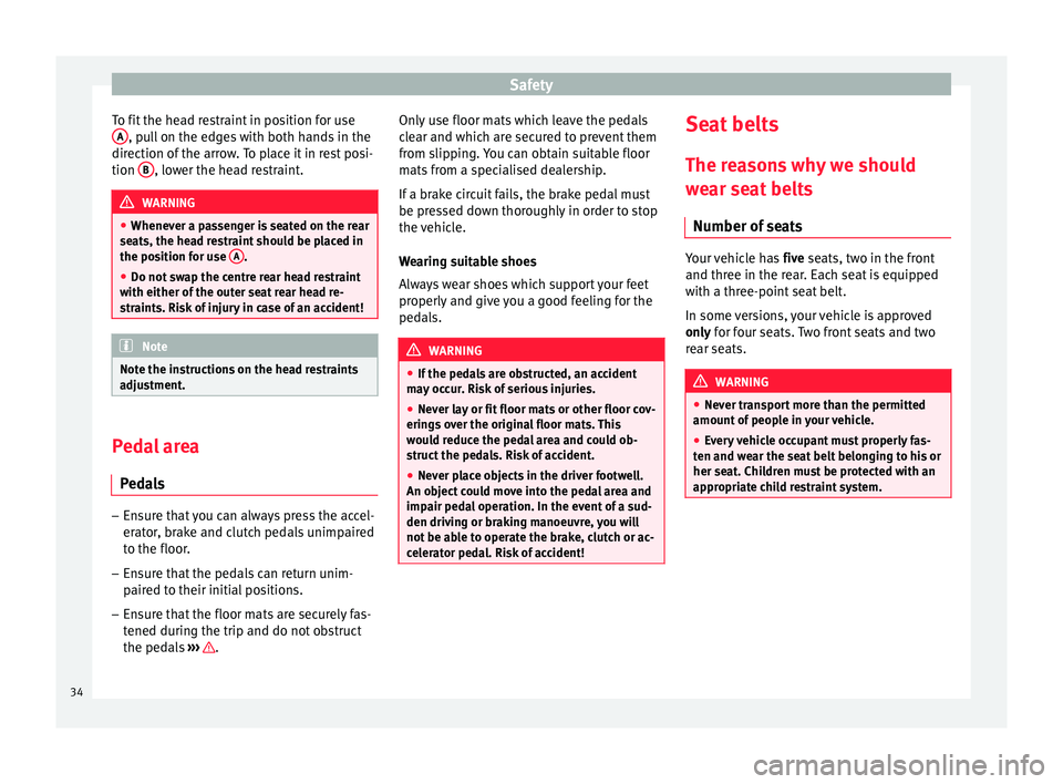 Seat Ibiza SC 2014  Owners manual Safety
To fit the head restraint in position for use A , pull on the edges with both hands in the
direction of the arrow. To place it in rest posi-
tion  B , lower the head restraint.
WARNING
● When