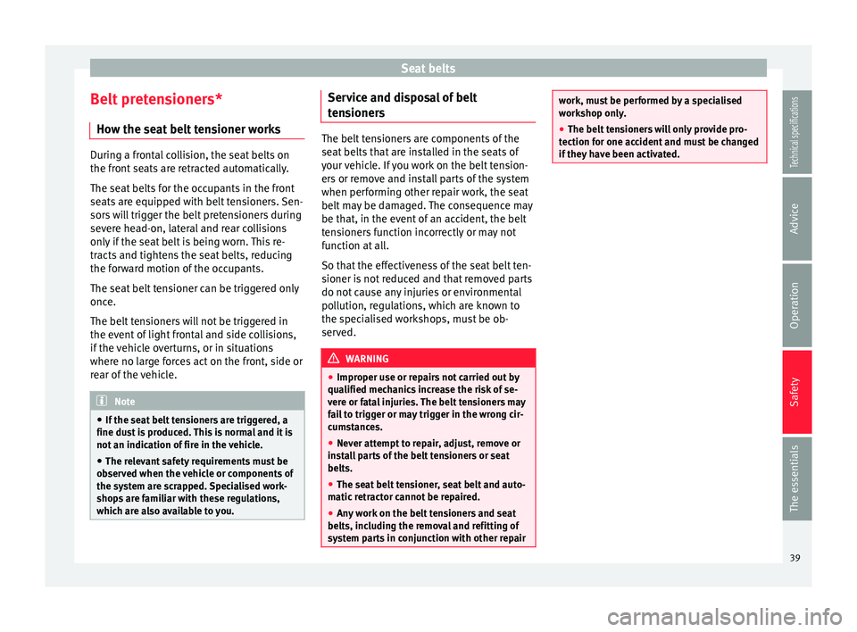 Seat Ibiza SC 2014 Service Manual Seat belts
Belt pretensioners* How the seat belt tensioner works During a frontal collision, the seat belts on
the front seats are retracted automatically.
The seat belts for the occupants in the fron