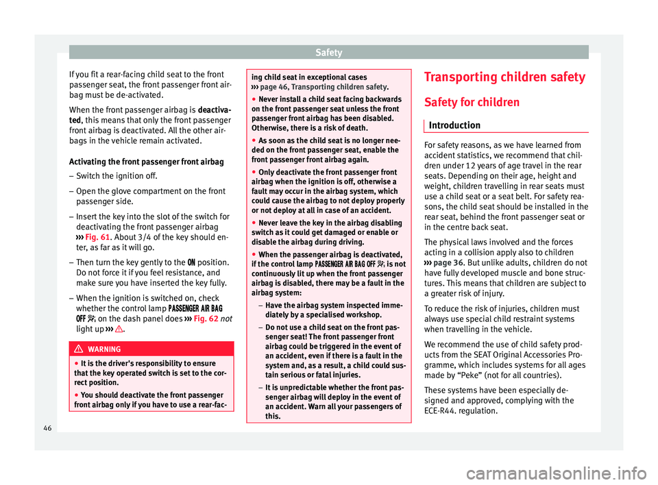 Seat Ibiza SC 2014  Owners manual Safety
If you fit a rear-facing child seat to the front
passenger seat, the front passenger front air-
bag must be de-activated.
When the front passenger airbag is  deactiva-
ted , this means that onl