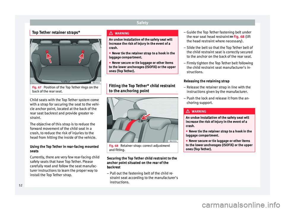 Seat Ibiza SC 2014  Owners manual Safety
Top Tether retainer straps* Fig. 67 
Position of the Top Tether rings on the
back of the rear seat. Child seats with the Top Tether system come
with a strap for securing the seat to the vehi-
c