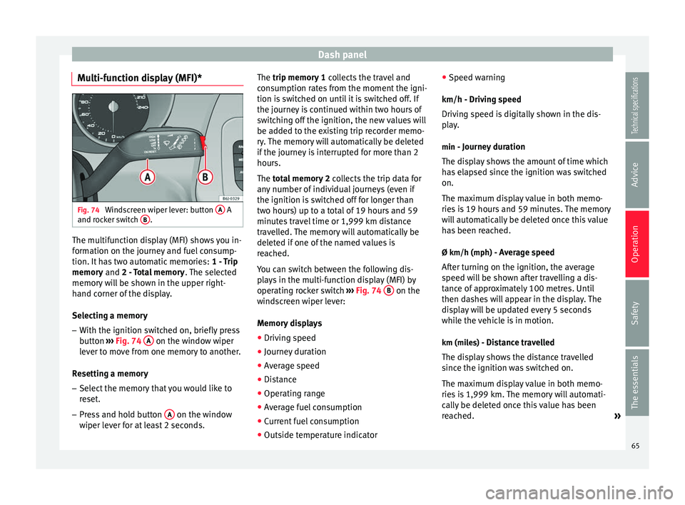 Seat Ibiza SC 2014 User Guide Dash panel
Multi-function display (MFI)* Fig. 74 
Windscreen wiper lever: button  A  A
and rocker switch  B .
The multifunction display (MFI) shows you in-
formation on the journey and fuel consump-
t