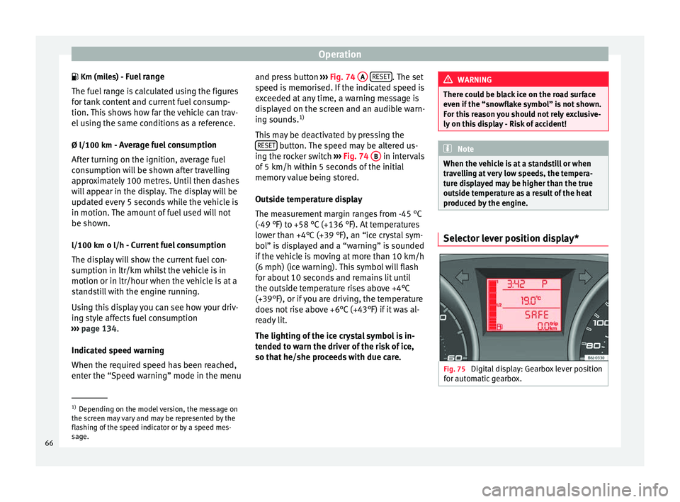 Seat Ibiza SC 2014 User Guide Operation
 Km (miles) - Fuel range The fuel range is calculated using the figures
for tank content and current fuel consump-
tion. This shows how far the vehicle can trav-
el using the same conditi