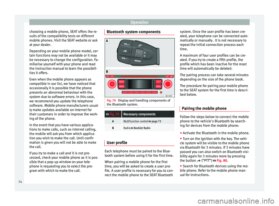 Seat Ibiza SC 2014 Manual PDF Operation
choosing a mobile phone, SEAT offers the re-
sults of the compatibility tests on different
mobile phones. Visit the SEAT website or ask
at your dealer.
Depending on your mobile phone model, 