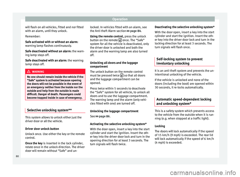 Seat Ibiza SC 2014  Owners manual Operation
will flash on all vehicles, fitted and nor fitted
with an alarm, until they unlock.
Remember:
Safe activated with or without an alarm:
warning lamp flashes continuously.
Safe deactivated wit