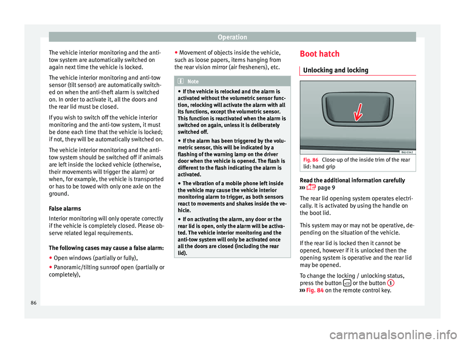 Seat Ibiza SC 2014 Manual Online Operation
The vehicle interior monitoring and the anti-
tow system are automatically switched on
again next time the vehicle is locked.
The vehicle interior monitoring and anti-tow
sensor (tilt sensor