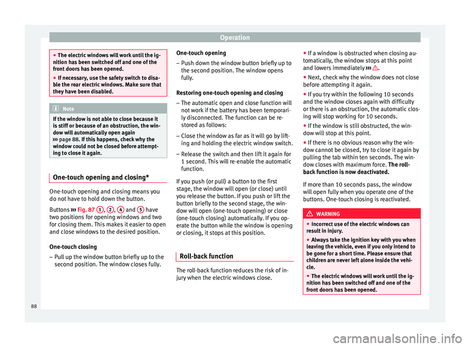 Seat Ibiza SC 2014  Owners manual Operation
●
The electric windows will work until the ig-
nition has been switched off and one of the
front doors has been opened.
● If necessary, use the safety switch to disa-
ble the rear electr