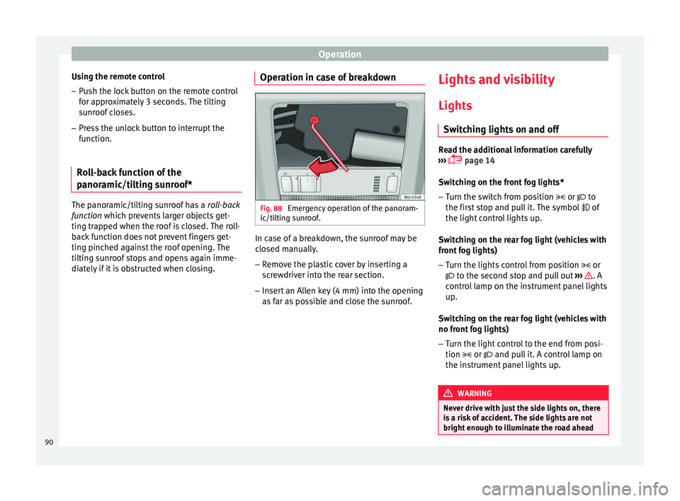 Seat Ibiza SC 2014  Owners manual Operation
Using the remote control
– Push the lock button on the remote control
for approximately 3 seconds. The tilting
sunroof closes.
– Press the unlock button to interrupt the
function.
Roll-b