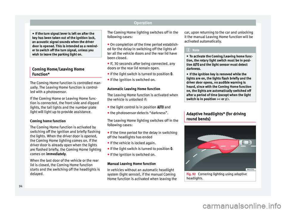 Seat Ibiza SC 2014  Owners manual Operation
●
If the turn signal lever is left on after the
key has been taken out of the ignition lock,
an acoustic signal sounds when the driver
door is opened. This is intended as a remind-
er to s