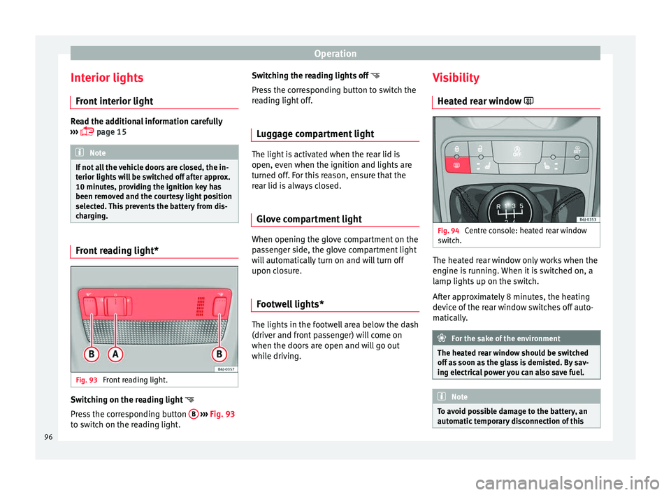 Seat Ibiza SC 2014 Owners Manual Operation
Interior lights Front interior light Read the additional information carefully
››› page 15 Note
If not all the vehicle doors are closed, the in-
terior lights will be switched off Seat Ibiza SC 2014 Owners Manual Operation
Interior lights Front interior light Read the additional information carefully
››› page 15 Note
If not all the vehicle doors are closed, the in-
terior lights will be switched off