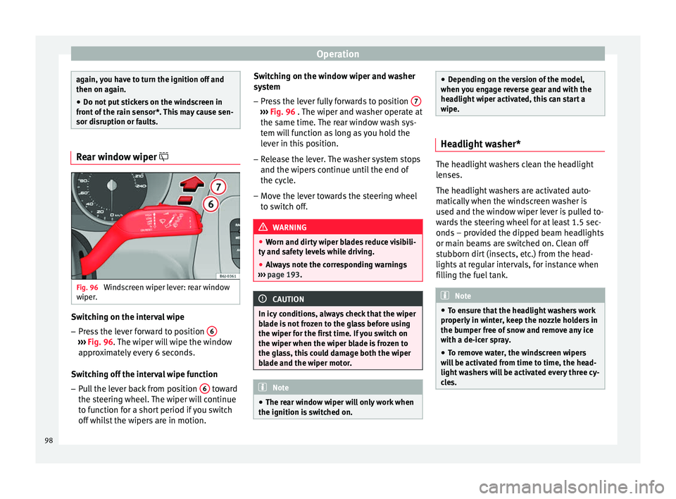Seat Ibiza SC 2014 Owners Manual Operation
again, you have to turn the ignition off and
then on again.
● Do not put stickers on the windscreen in
front of the rain sensor*. This may cause sen-
sor disruption or faults. Rear window Seat Ibiza SC 2014 Owners Manual Operation
again, you have to turn the ignition off and
then on again.
● Do not put stickers on the windscreen in
front of the rain sensor*. This may cause sen-
sor disruption or faults. Rear window
