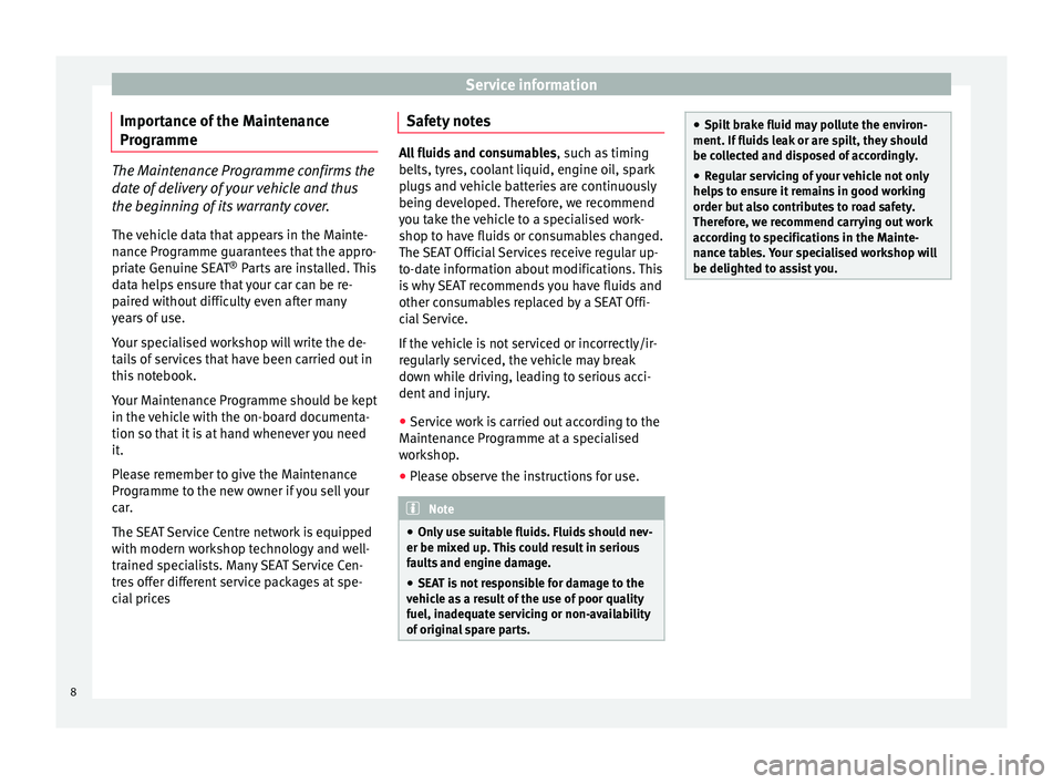 Seat Ibiza SC 2014  Maintenance programme Service information
Importance of the Maintenance
Programme The Maintenance Programme confirms the
date of delivery of your vehicle and thus
the beginning of its warranty cover.
The vehicle data that 