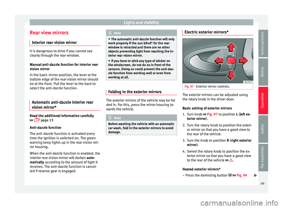 Seat Ibiza ST 2014  Owners manual Lights and visibility
Rear view mirrors Interior rear vision mirror It is dangerous to drive if you cannot see
clearly through the rear window.
Manual anti-dazzle function for interior rear
vision mir