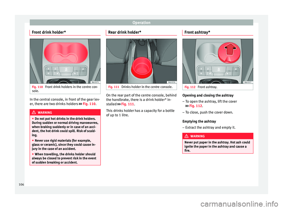 Seat Ibiza ST 2014  Owners manual Operation
Front drink holder* Fig. 110 
Front drink holders in the centre con-
sole. In the central console, in front of the gear lev-
er, there are two drinks holders 
››› Fig. 110 . WARNING
�