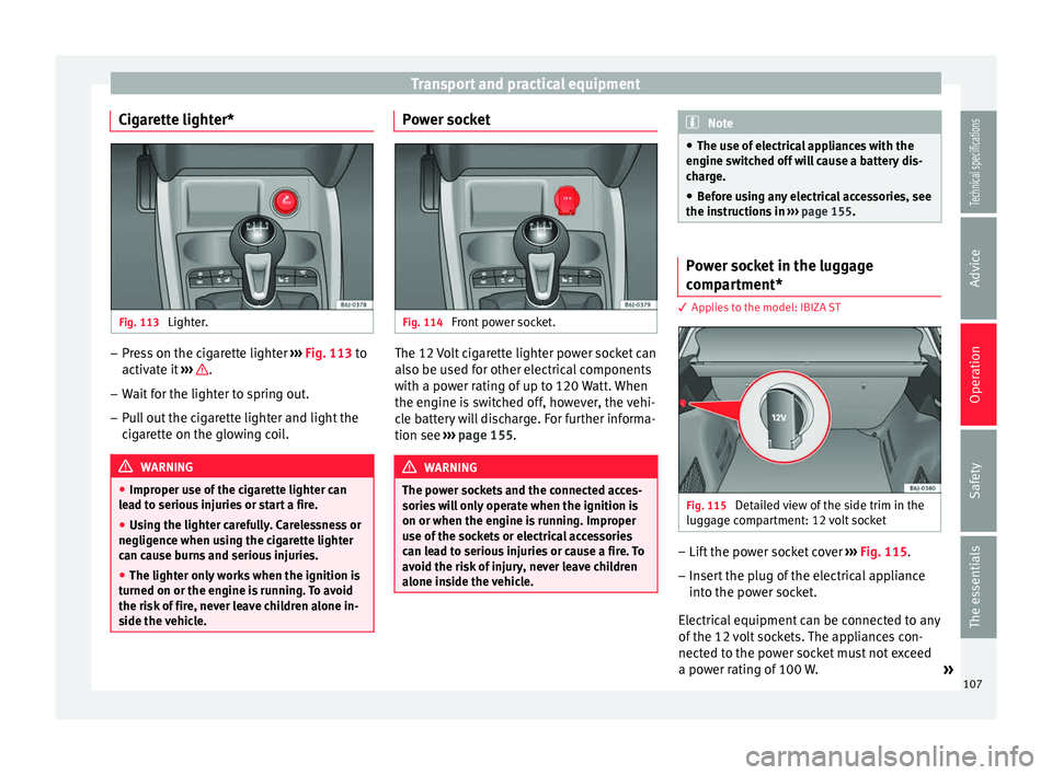 Seat Ibiza ST 2014  Owners manual Transport and practical equipment
Cigarette lighter* Fig. 113 
Lighter. –
Press on the cigarette lighter  ››› Fig. 113  to
activ at
e it  ›››  .
– Wait for the lighter to spring out.
�